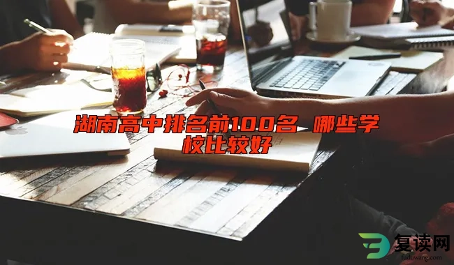 湖南高中排名前100名 哪些学校比较好