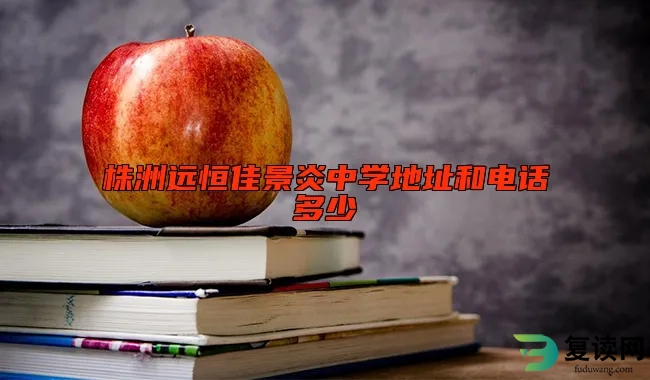 株洲远恒佳景炎中学地址和电话多少