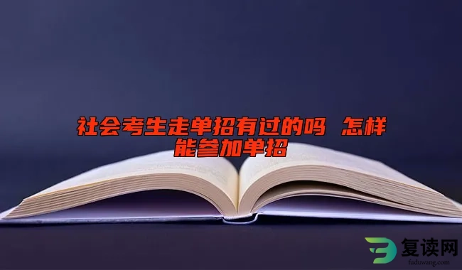 社会考生走单招有过的吗 怎样能参加单招