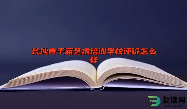 长沙青于蓝艺术培训学校评价怎么样