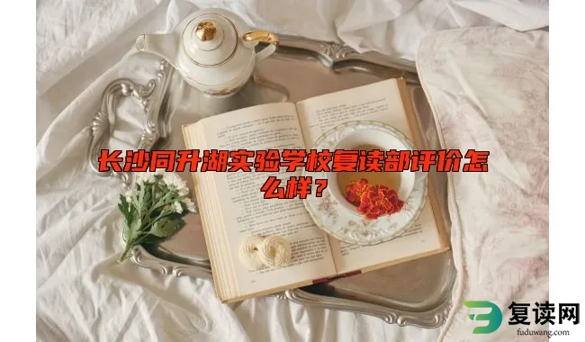 长沙同升湖实验学校复读部评价怎么样？