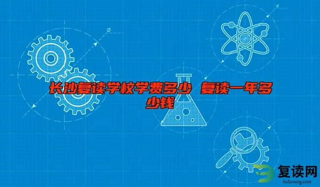 长沙复读学校学费多少 复读一年多少钱