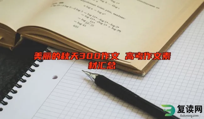 美丽的秋天300作文 高考作文素材汇总