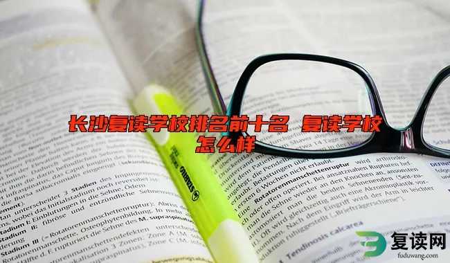 长沙复读学校排名前十名 复读学校怎么样