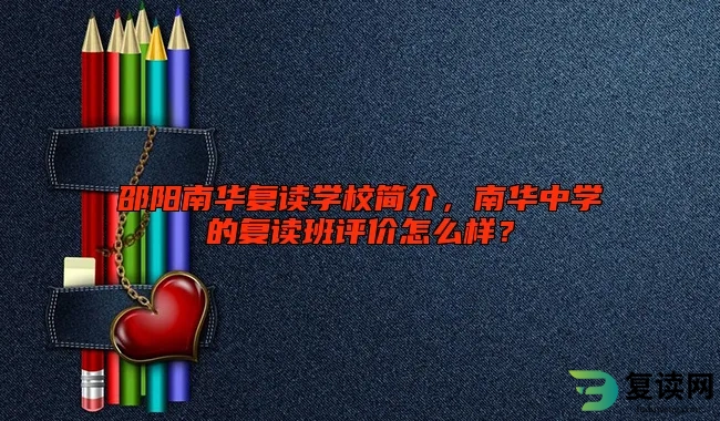 邵阳南华复读学校简介，南华中学的复读班评价怎么样？