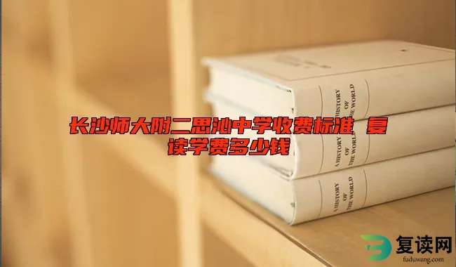 长沙师大附二思沁中学收费标准 复读学费多少钱