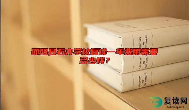 邵阳县石齐学校复读一年费用需要多少钱？