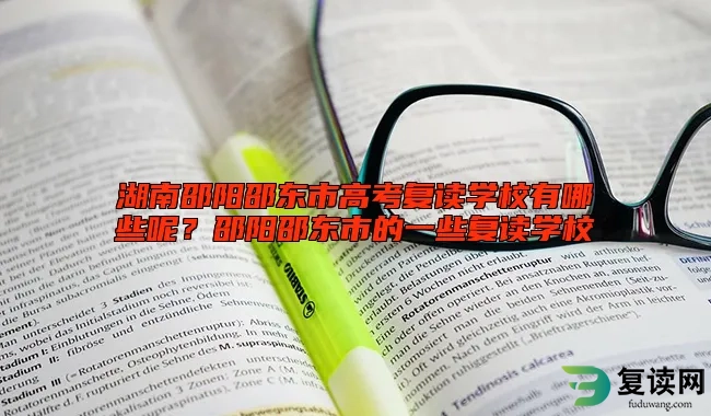 湖南邵阳邵东市高考复读学校有哪些呢？邵阳邵东市的一些复读学校