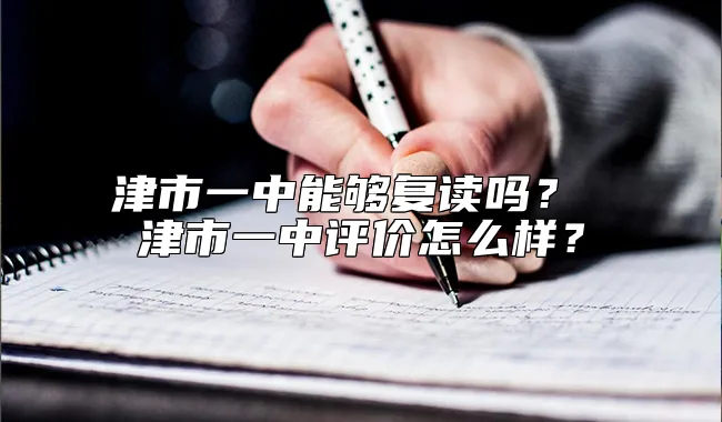 津市一中能够复读吗？ 津市一中评价怎么样？