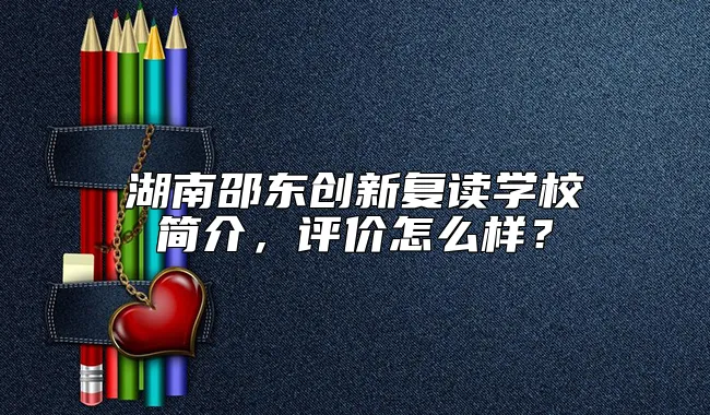 湖南邵东创新复读学校简介，评价怎么样？