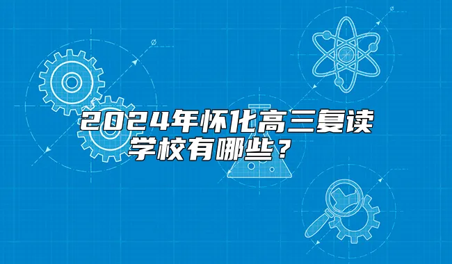 2024年怀化高三复读学校有哪些？ 