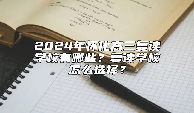 2024年怀化高三复读学校有哪些？复读学校怎么选择？