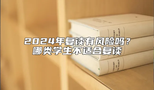 2024年复读有风险吗？哪类学生不适合复读