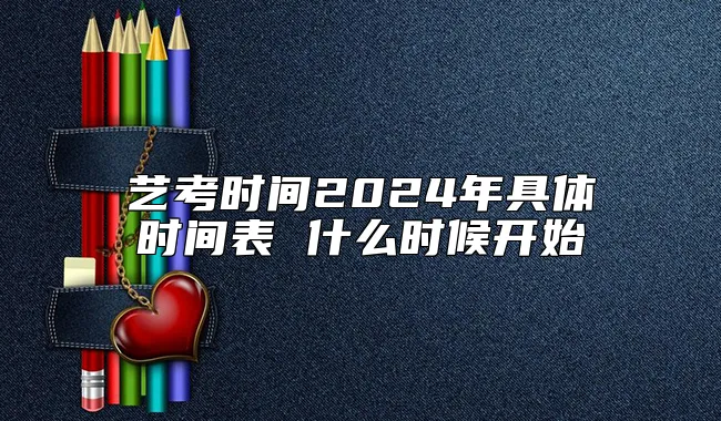 艺考时间2024年具体时间表 什么时候开始