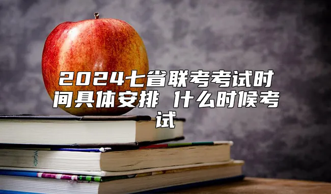 2024七省联考考试时间具体安排 什么时候考试