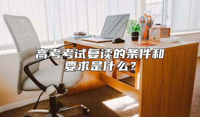 高考考试复读的条件和要求是什么？