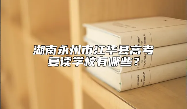 湖南永州市江华县高考复读学校有哪些？