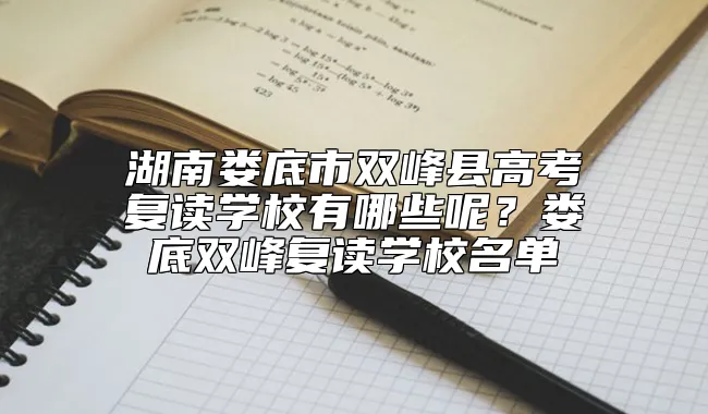 湖南娄底市双峰县高考复读学校有哪些呢？娄底双峰复读学校名单