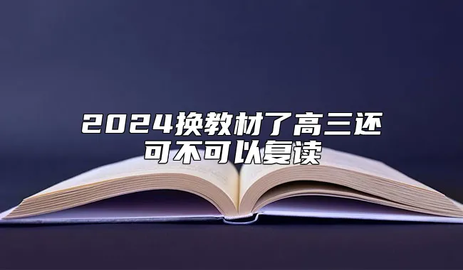 2024换教材了高三还可不可以复读