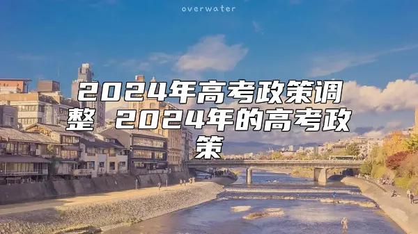 2024年高考政策调整 2024年的高考政策