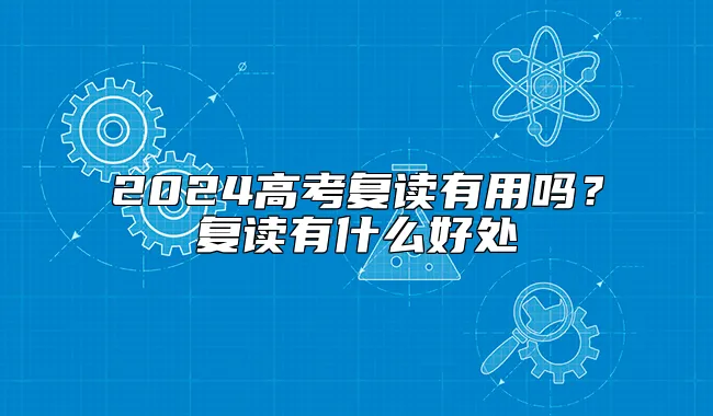 2024高考复读有用吗？复读有什么好处