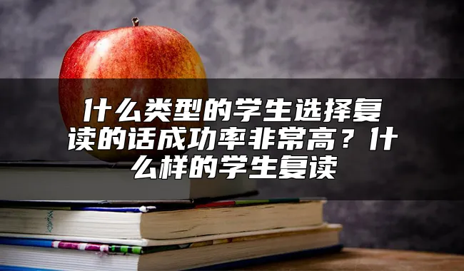 什么类型的学生选择复读的话成功率非常高？什么样的学生复读