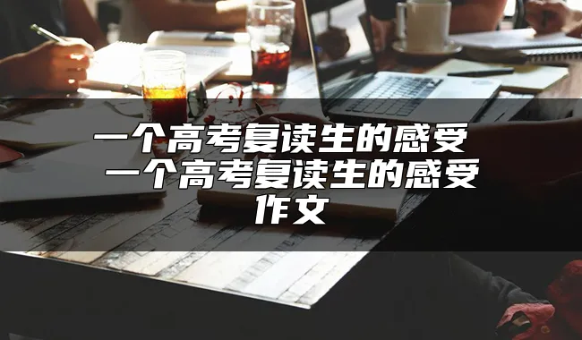 一个高考复读生的感受 一个高考复读生的感受作文