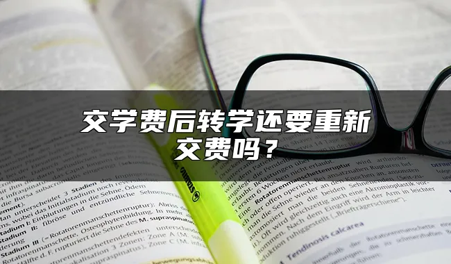 交学费后转学还要重新交费吗？