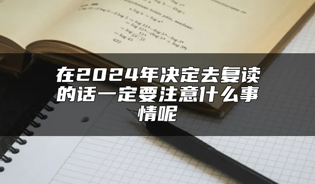 在2024年决定去复读的话一定要注意什么事情呢