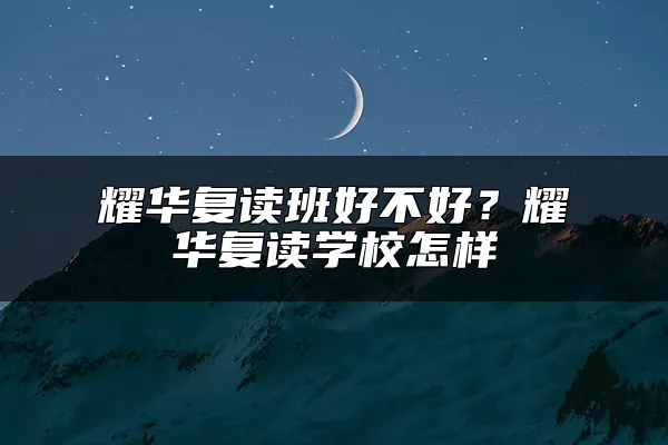 耀华复读班好不好？耀华复读学校怎样