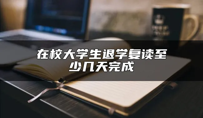 在校大学生退学复读至少几天完成