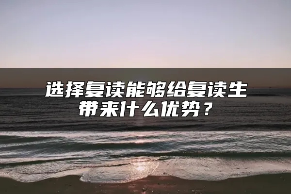 选择复读能够给复读生带来什么优势？