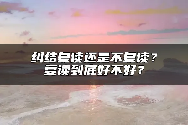 纠结复读还是不复读？复读到底好不好？