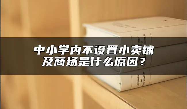 中小学内不设置小卖铺及商场是什么原因？