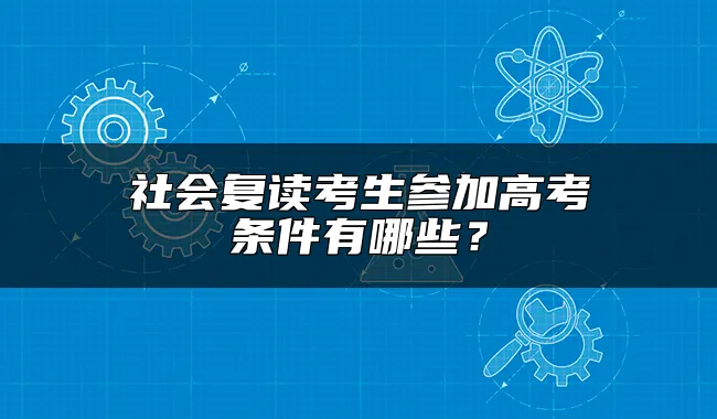 社会复读考生参加高考条件有哪些？