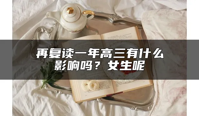 再复读一年高三有什么影响吗？女生呢