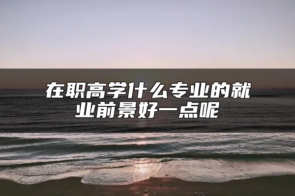 在职高学什么专业的就业前景好一点呢