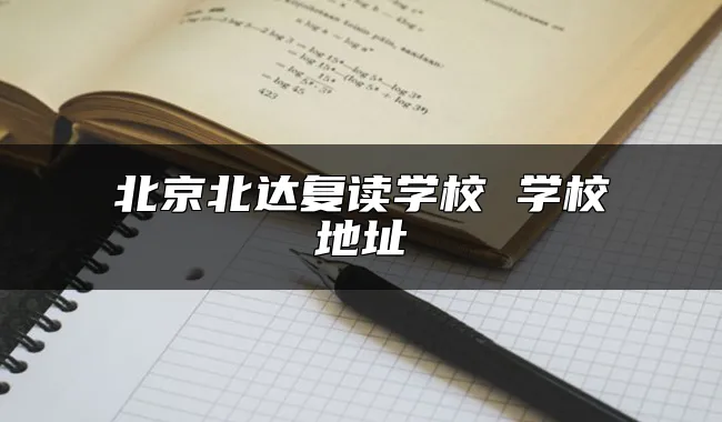 北京北达复读学校 学校地址