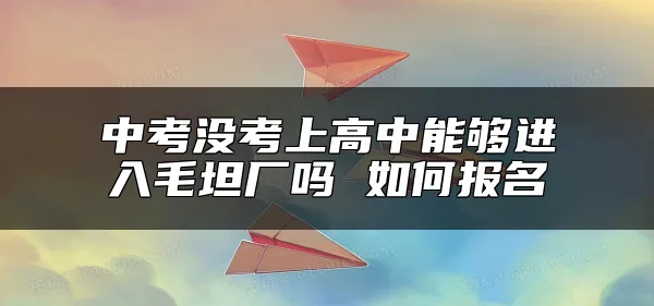 中考没考上高中能够进入毛坦厂吗 如何报名