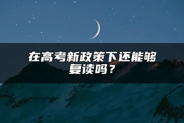 在高考新政策下还能够复读吗？