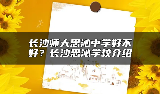 长沙师大思沁中学好不好？长沙思沁学校介绍