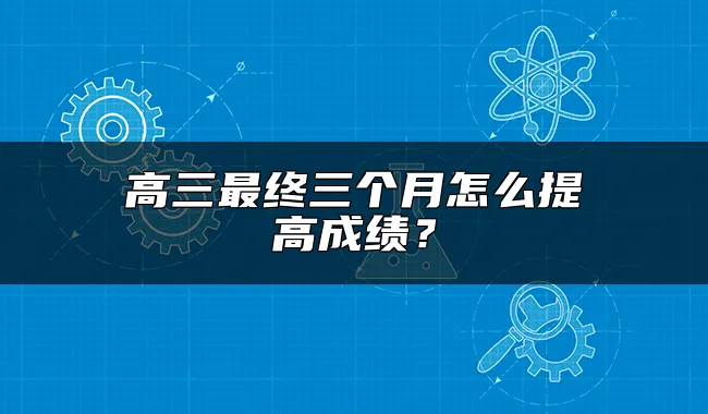 高三最终三个月怎么提高成绩？