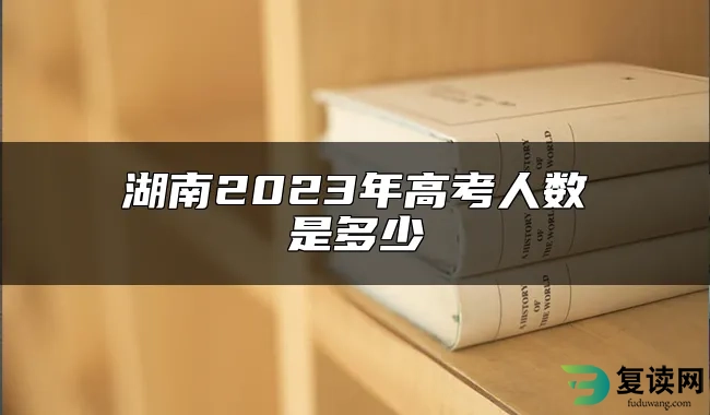 湖南2023年高考人数是多少