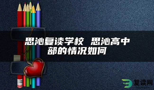 思沁复读学校 思沁高中部的情况如何