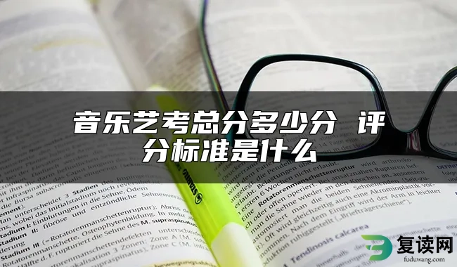 音乐艺考总分多少分 评分标准是什么