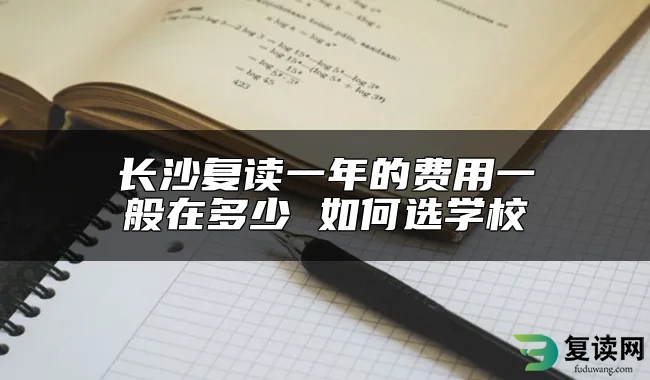 长沙复读一年的费用一般在多少 如何选学校