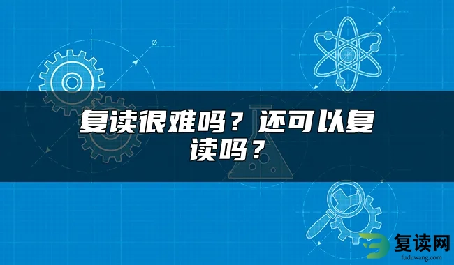 复读很难吗？还可以复读吗？