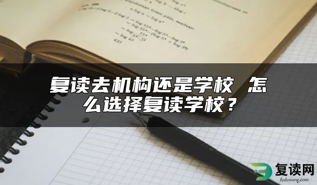 复读去机构还是学校 怎么选择复读学校？