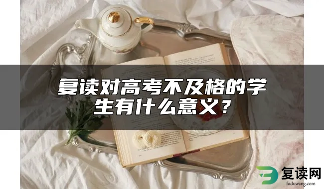 复读对高考不及格的学生有什么意义？