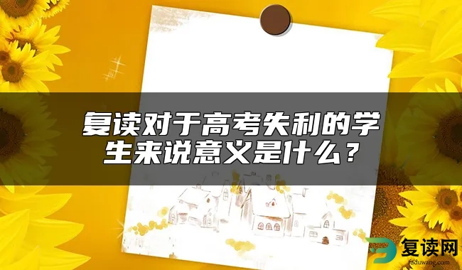 复读对于高考失利的学生来说意义是什么？